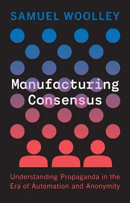 Výroba konsenzu: Pochopenie propagandy v ére automatizácie a anonymity - Manufacturing Consensus: Understanding Propaganda in the Era of Automation and Anonymity