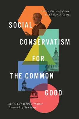 Sociálny konzervativizmus pre spoločné dobro: George: protestantské angažovanie sa Roberta P. - Social Conservatism for the Common Good: A Protestant Engagement with Robert P. George