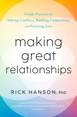 Vytváranie skvelých vzťahov: Jednoduché postupy na riešenie konfliktov, budovanie vzťahov a podporu lásky - Making Great Relationships: Simple Practices for Solving Conflicts, Building Connection, and Fostering Love