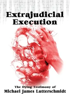 Mimosúdna poprava: Svedectvo umierajúceho Michaela Jamesa Lutterschmidta - Extrajudical Execution: The Dying Testimony of Michael James Lutterschmidt
