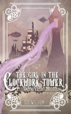 Dievča v Hodinovej veži: Steampunkové prerozprávanie Rapunzel - The Girl in the Clockwork Tower: A Steampunk Rapunzel Retelling
