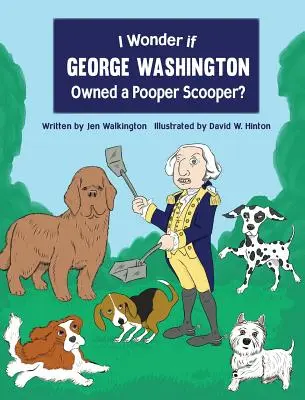 Zaujímalo by ma, či George Washington vlastnil výkalník? - I Wonder if George Washington Owned a Pooper Scooper?
