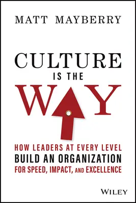 Kultúra je cesta: Ako lídri na všetkých úrovniach budujú organizáciu pre rýchlosť, vplyv a dokonalosť - Culture Is the Way: How Leaders at Every Level Build an Organization for Speed, Impact, and Excellence