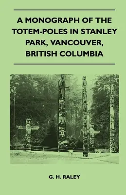 Monografia totemových stĺpov v Stanleyho parku vo Vancouveri, Britská Kolumbia - A Monograph of the Totem-Poles in Stanley Park, Vancouver, British Columbia