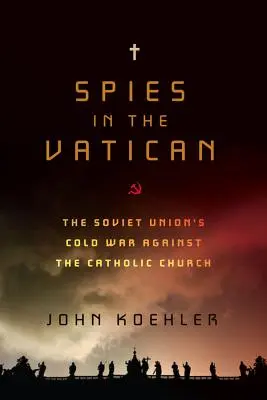 Špióni vo Vatikáne: Studená vojna Sovietskeho zväzu proti katolíckej cirkvi - Spies in the Vatican: The Soviet Union's Cold War Against the Catholic Church