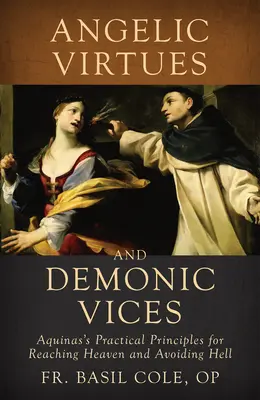 Anjelské cnosti a démonické neresti: Akvinského praktické zásady na dosiahnutie neba a vyhnutie sa peklu - Angelic Virtues and Demonic Vices: Aquinas's Practical Principles for Reaching Heaven and Avoiding Hell