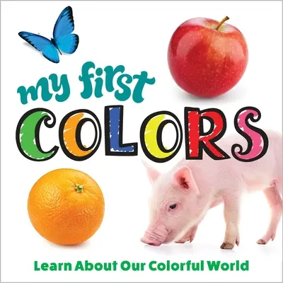 Moje prvé farby: Naučte sa o našom farebnom svete - My First Colors: Learn about Our Colorful World