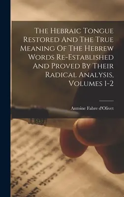 Obnovený hebrejský jazyk a pravý význam hebrejských slov znovu zistený a dokázaný ich radikálnou analýzou, 1. - 2. diel - The Hebraic Tongue Restored And The True Meaning Of The Hebrew Words Re-established And Proved By Their Radical Analysis, Volumes 1-2