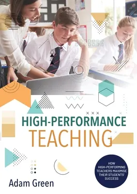 Vysoko výkonné vyučovanie: Ako vysoko výkonní učitelia maximalizujú úspech svojich žiakov - High-Performance Teaching: How high-performing teachers maximise their students' success