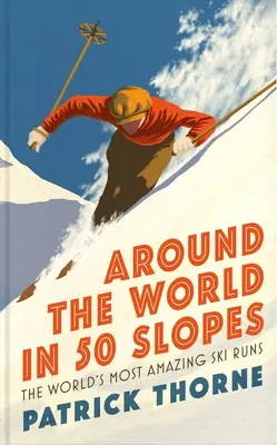 Cesta okolo sveta v 50 svahoch: Príbehy najúžasnejších lyžiarskych tratí na svete - Around the World in 50 Slopes: The Stories Behind the World's Most Amazing Ski Runs