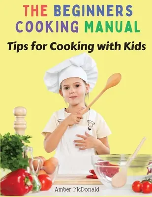 Príručka varenia pre začiatočníkov: Tipy na varenie s deťmi - The Beginners Cooking Manual: Tips for Cooking with Kids