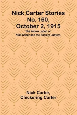 Príbehy Nicka Cartera č. 160, 2. októbra 1915: Nick Carter a lúpežníci zo Spoločnosti. - Nick Carter Stories No. 160, October 2, 1915: The Yellow Label; or, Nick Carter and the Society Looters.
