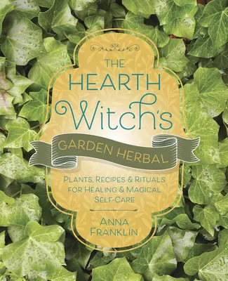 Záhradné byliny čarodejnice: Hviezdna čarodejnica: rastliny, recepty a rituály na liečenie a magickú starostlivosť o seba - The Hearth Witch's Garden Herbal: Plants, Recipes & Rituals for Healing & Magical Self-Care