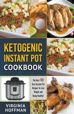 Ketogénna instantná kuchárska kniha: Keto kuchárka: 100 najlepších receptov z instantného hrnca, ako schudnúť a byť zdravý! - Ketogenic Instant Pot Cookbook: The best 100 Keto Instant Pot Recipes To Lose Weight and Being Healthy!