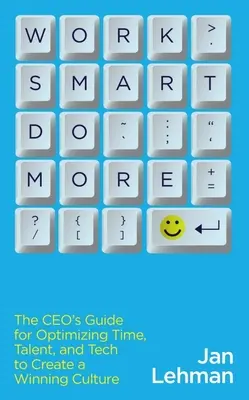 Pracujte inteligentne a robte viac: Príručka riaditeľa pre optimalizáciu času, talentu a techniky na vytvorenie víťaznej kultúry - Work Smart Do More: The Ceo's Guide for Optimizing Time, Talent, and Tech to Create a Winning Culture