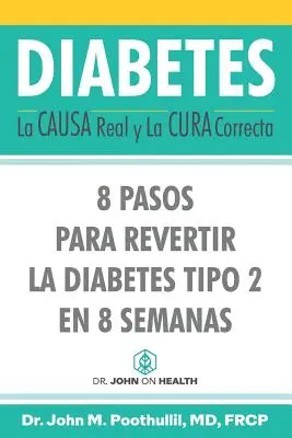 Diabetes: Skutočná príčina a správny liek: 8 krokov na zvrátenie diabetu 2. typu za 8 týždňov - Diabetes: La Causa Real y La Cura Correcta: 8 Pasos Para Revertir la Diabetes Tipo 2 en 8 Semanas