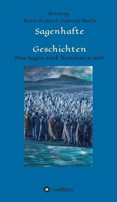Sagenhafte Geschichten: Sagen sind, bestimmen wir! - Sagenhafte Geschichten: Was Sagen sind, bestimmen wir!