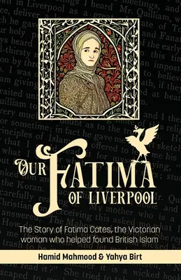Naša Fatima z Liverpoolu: Príbeh Fatimy Catesovej, ženy z viktoriánskej doby, ktorá pomohla založiť britský islam - Our Fatima of Liverpool: The Story of Fatima Cates, the Victorian woman who helped found British Islam