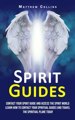 Duchovní sprievodcovia: (Naučte sa kontaktovať svojich duchovných sprievodcov a cestovať duchovným svetom) - Spirit Guides: Contact Your Spirit Guide and Access the Spirit World (Learn How to Contact Your Spiritual Guides and Travel the Spiri