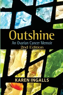 Memoáre o rakovine vaječníkov: 2. vydanie - Outshine: An Ovarian Cancer Memoir: 2nd Edition