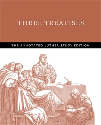 Tri traktáty: Lutherovo študijné vydanie s poznámkami - Three Treatises: The Annotated Luther Study Edition