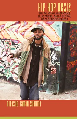 Hip Hop Desis: Američania z južnej Ázie, čierna pleť a globálne rasové povedomie - Hip Hop Desis: South Asian Americans, Blackness, and a Global Race Consciousness