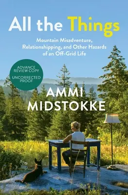 Všetky veci: a iné nebezpečenstvá života mimo siete: horské nešťastia, vzťahy a iné nebezpečenstvá života mimo siete - All the Things: Mountain Misadventure, Relationshipping, and Other Hazards of an Off-Grid Life