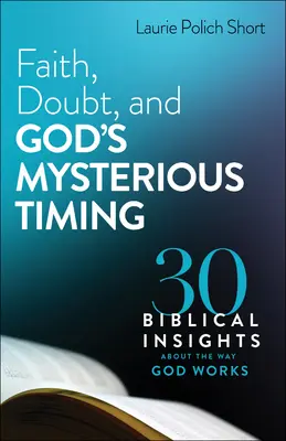 Viera, pochybnosti a tajomné Božie načasovanie: 30 biblických poznatkov o tom, ako Boh koná - Faith, Doubt, and God's Mysterious Timing: 30 Biblical Insights about the Way God Works