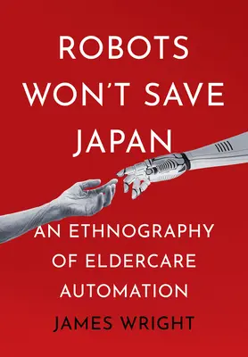 Roboti Japonsko nezachránia: Etnografia automatizácie starostlivosti o starších ľudí - Robots Won't Save Japan: An Ethnography of Eldercare Automation