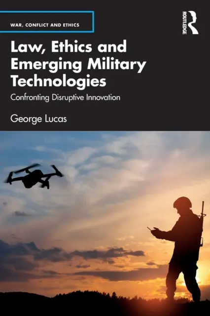 Právo, etika a nové vojenské technológie: Konfrontácia s prevratnými inováciami - Law, Ethics and Emerging Military Technologies: Confronting Disruptive Innovation