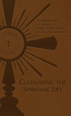 Pestovanie duchovného života: Začiatky života v milosti a mystike podľa rozprávania svätých - Cultivating the Spiritual Life: The Beginnings of the Life of Grace & Mysticism as Told by the Saints