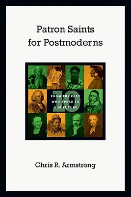 Svätí patróni pre postmoderných ľudí: Desať z minulosti, ktorí hovoria k našej budúcnosti - Patron Saints for Postmoderns: Ten from the Past Who Speak to Our Future