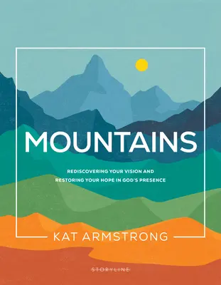 Hory: Hory - ako znovuobjaviť svoju víziu a obnoviť nádej v Božiu prítomnosť - Mountains: Rediscovering Your Vision and Restoring Your Hope in God's Presence