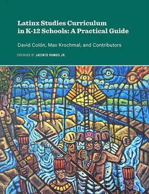 Latinx Studies Curriculum in K-12 Schools (Učebné osnovy latinskoamerických štúdií v školách K-12): Praktická príručka - Latinx Studies Curriculum in K-12 Schools: A Practical Guide