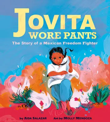 Jovita nosila nohavice: Príbeh mexickej bojovníčky za slobodu - Jovita Wore Pants: The Story of a Mexican Freedom Fighter