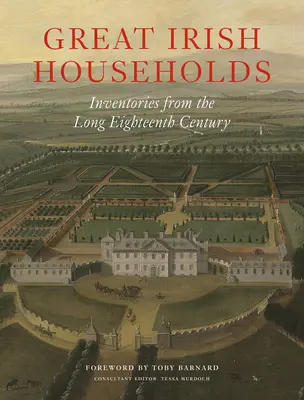Veľké írske domácnosti: Inventáre z dlhého osemnásteho storočia - Great Irish Households: Inventories from the Long Eighteenth Century