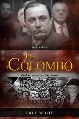 Joe Colombo - Mafiánsky boss: Skutoční bossovia La Cosa Nostry - Joe Colombo - The Mafia Boss: Real Bosses of La Cosa Nostra
