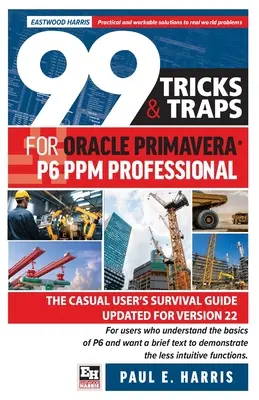 99 trikov a pascí pre Oracle Primavera P6 PPM Professional: Príručka pre bežného používateľa aktualizovaná pre verziu 22 - 99 Tricks and Traps for Oracle Primavera P6 PPM Professional: The Casual User's Survival Guide Updated for Version 22