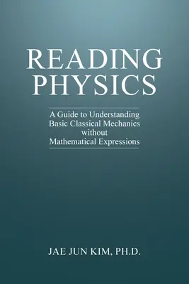 Čítanie fyziky: Príručka na pochopenie základov klasickej mechaniky bez matematických výrazov - Reading Physics: A Guide to Understanding Basic Classical Mechanics without Mathematical Expressions