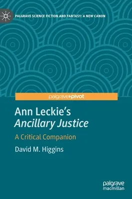 Ann Leckie's Ancillary Justice (Pomocná spravodlivosť): A Critical Companion - Ann Leckie's Ancillary Justice: A Critical Companion