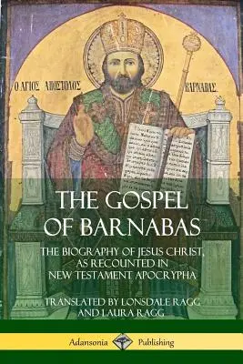 Barnabášovo evanjelium: Barnabáš: Životopis Ježiša Krista, ako ho zachytávajú novozákonné apokryfy (Barnabášovo evanjelium) - The Gospel of Barnabas: The Biography of Jesus Christ, as Recounted in New Testament Apocrypha