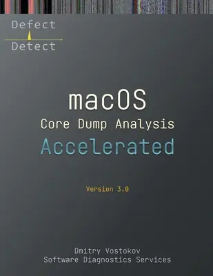 Zrýchlená analýza výpisov pamäte jadra systému macOS, tretie vydanie: Prepis školiaceho kurzu s praktickými cvičeniami LLDB - Accelerated macOS Core Dump Analysis, Third Edition: Training Course Transcript with LLDB Practice Exercises