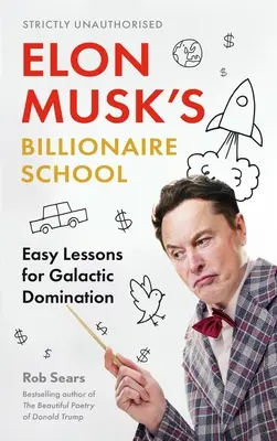 Miliardárska škola Elona Muska: Jednoduché lekcie pre galaktickú nadvládu: Jednoduché a účinné lekcie pre globálnu nadvládu: 74 jednoduchých a účinných lekcií - Elon Musk's Billionaire School: Easy Lessons for Galactic Domination: 74 Simple and Effective Lessons for Global Domination
