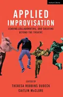 Aplikovaná improvizácia: Vedenie, spolupráca a tvorba mimo divadla - Applied Improvisation: Leading, Collaborating, and Creating Beyond the Theatre