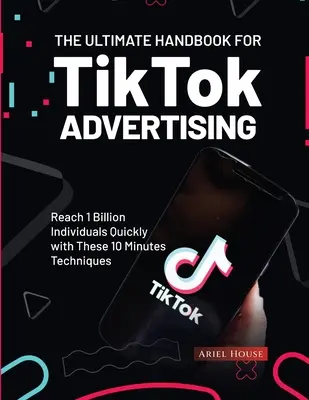 Dokonalá príručka pre reklamu na TikTok: Rýchle oslovenie 1 miliardy ľudí pomocou týchto 10-minútových techník - The Ultimate Handbook for TikTok Advertising: Reach 1 Billion Individuals Quickly with These 10 Minutes Techniques