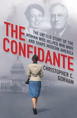 The Confidante: The Untold Story of the Woman Who Helped Win WWII and Shape Modern America (Dôverníčka: Nevypovedaný príbeh ženy, ktorá pomohla vyhrať druhú svetovú vojnu a formovať modernú Ameriku) - The Confidante: The Untold Story of the Woman Who Helped Win WWII and Shape Modern America