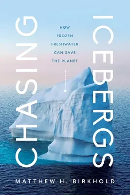 Chasing Icebergs: How Frozen Freshwater Can Save the Planet (Honba za ľadovými horami: Ako môže zamrznutá sladká voda zachrániť planétu) - Chasing Icebergs: How Frozen Freshwater Can Save the Planet
