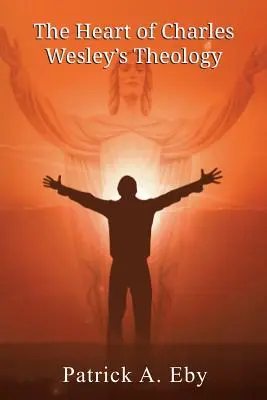 Srdce teológie Charlesa Wesleyho - The Heart of Charles Wesley's Theology