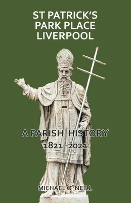 St Patrick's Park Place Liverpool. Dejiny farnosti 1821-2021 - St Patrick's Park Place Liverpool. A Parish History 1821-2021