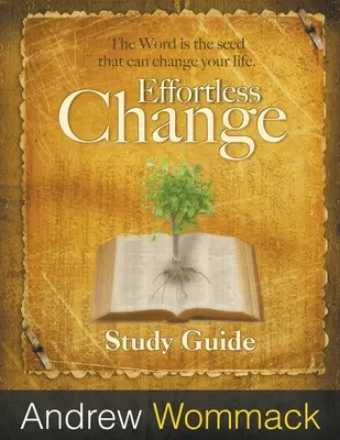 Sprievodca štúdiom Zmeny bez námahy: Slovo je semeno, ktoré môže zmeniť váš život. - Effortless Change Study Guide: The Word is the seed that can change your life.